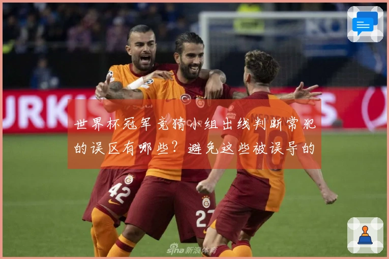 世界杯冠军竞猜小组出线判断常犯的误区有哪些？避免这些被误导的陷阱